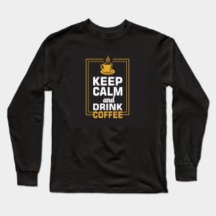 Keep Calm and Drink Coffee Funny Coffee Lover Long Sleeve T-Shirt